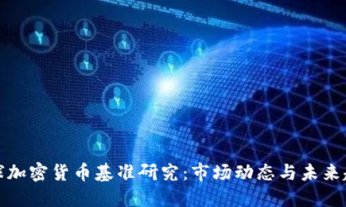 全球加密货币基准研究：市场动态与未来趋势
