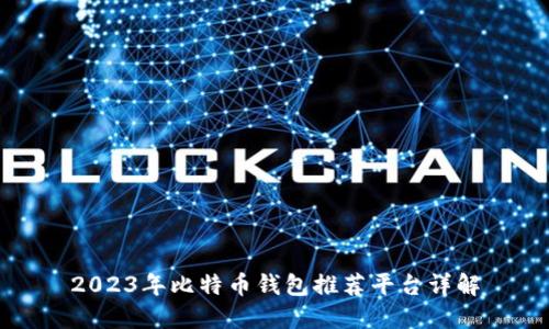 2023年比特币钱包推荐平台详解