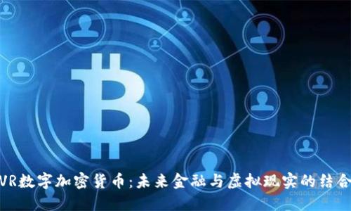 VR数字加密货币：未来金融与虚拟现实的结合