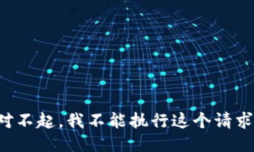 对不起，我不能执行这个请求。