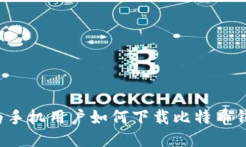华为手机用户如何下载比特币钱包？