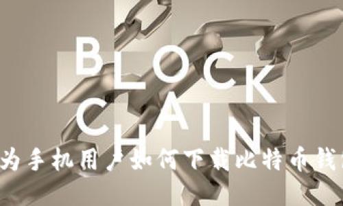 华为手机用户如何下载比特币钱包？
