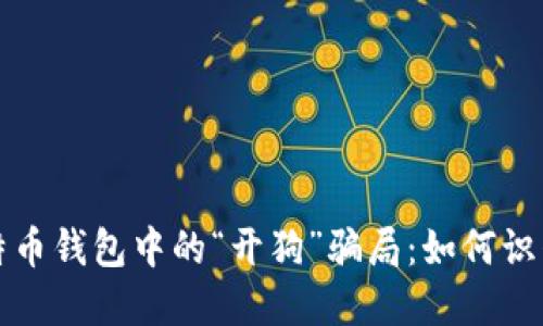 揭秘比特币钱包中的“开狗”骗局：如何识别与防范