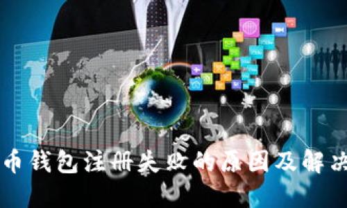 比特币钱包注册失败的原因及解决方法