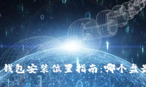 比特币钱包安装位置指南：哪个盘最合适？