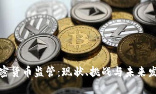 加密货币监管：现状、挑战与未来发展