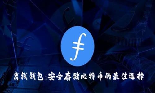 离线钱包：安全存储比特币的最佳选择
