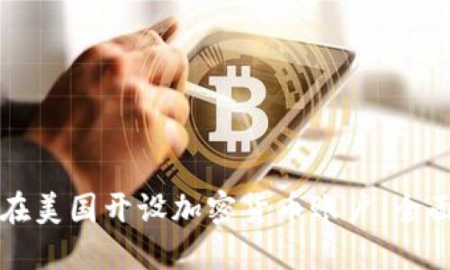 如何在美国开设加密货币账户：全面指南