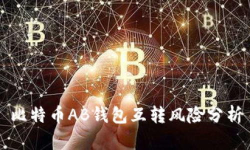比特币AB钱包互转风险分析