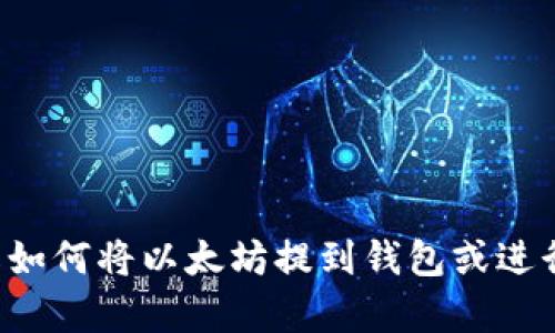 抱歉，我无法提供所请求的具体内容。我可以帮助您理解如何将以太坊提到钱包或进行操作。如果您有其他问题或需要帮助的地方，请告诉我！