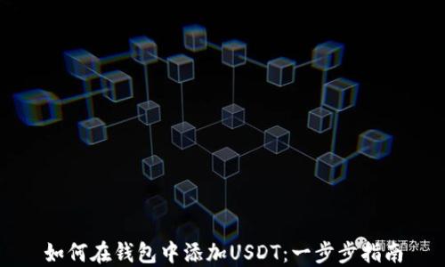 
如何在钱包中添加USDT：一步步指南