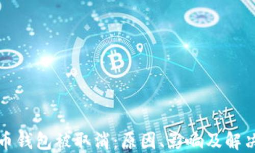 
比特币钱包被取消：原因、影响及解决方案