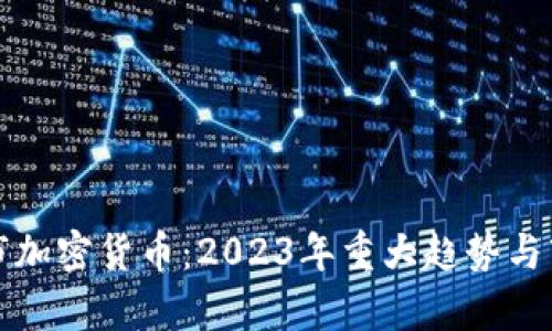 最新上市加密货币：2023年重大趋势与市场分析
