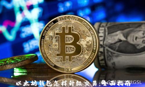 
以太坊钱包怎样升级交易：全面指南