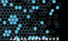 以太坊钱包无法登录的解决方案