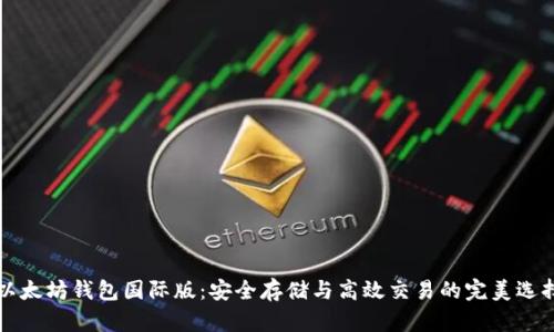 以太坊钱包国际版：安全存储与高效交易的完美选择