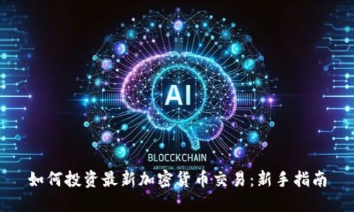 如何投资最新加密货币交易：新手指南