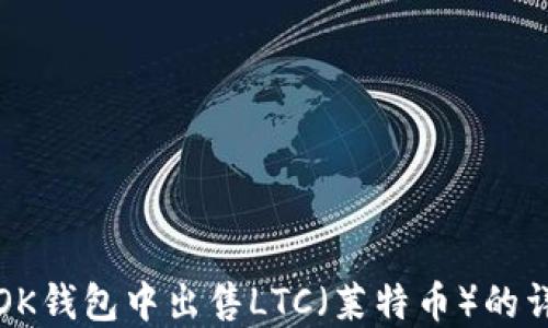 
如何在OK钱包中出售LTC（莱特币）的详细指南