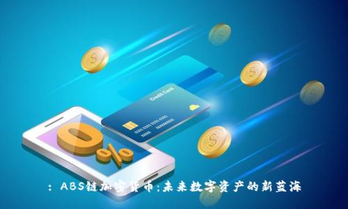 : ABS链加密货币：未来数字资产的新蓝海