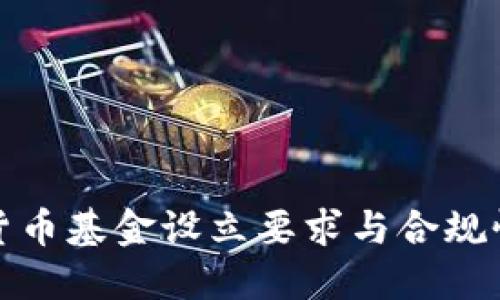 加密货币基金设立要求与合规性指南