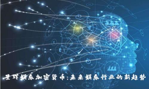 星辉娱乐加密货币：未来娱乐行业的新趋势