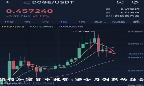 银行加密货币托管：安全与创新的结合