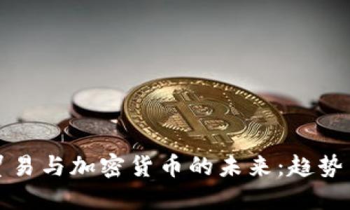 中美贸易与加密货币的未来：趋势与影响