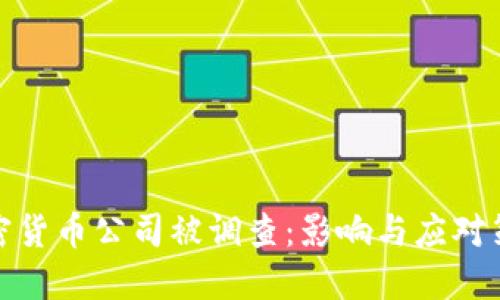 加密货币公司被调查：影响与应对策略