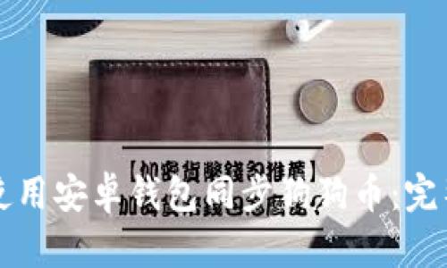 如何使用安卓钱包同步狗狗币：完整指南