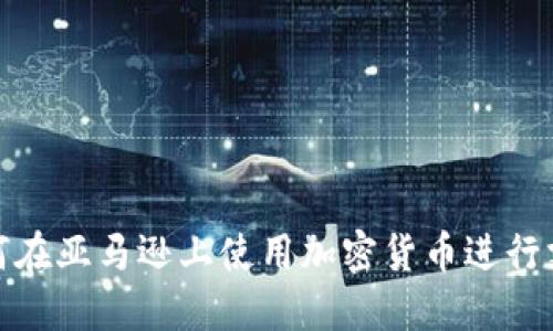 如何在亚马逊上使用加密货币进行支付