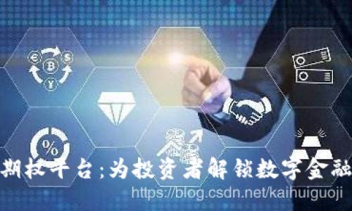 加密货币期权平台：为投资者解锁数字金融的新机遇
