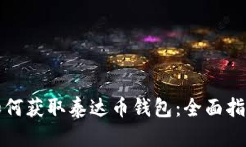 如何获取泰达币钱包：全面指南