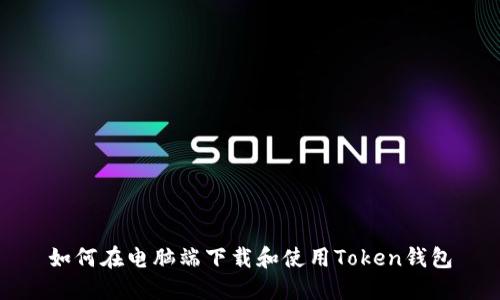 如何在电脑端下载和使用Token钱包