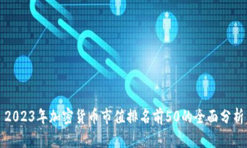 2023年加密货币市值排名前50的全面分析