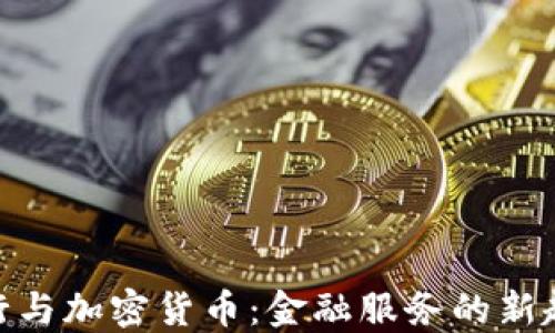
银行与加密货币：金融服务的新趋势