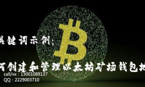 和关键词示例：

如何创建和管理以太坊矿场钱包地址