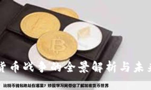 加密货币战争的全景解析与未来展望
