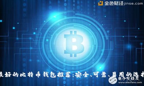 最好的比特币钱包推荐：安全、可靠、易用的选择