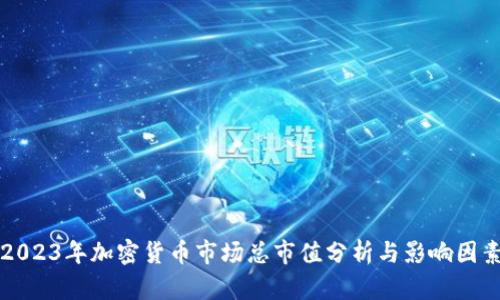 2023年加密货币市场总市值分析与影响因素