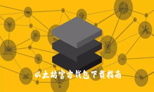 以太坊官方钱包下载指南