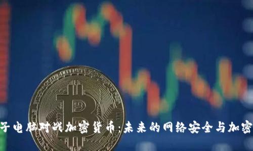 biasit量子电脑对战加密货币：未来的网络安全与加密技术挑战
