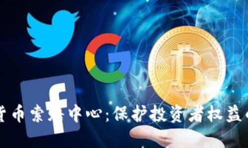 威海加密货币索赔中心：保护投资者权益的首选平台