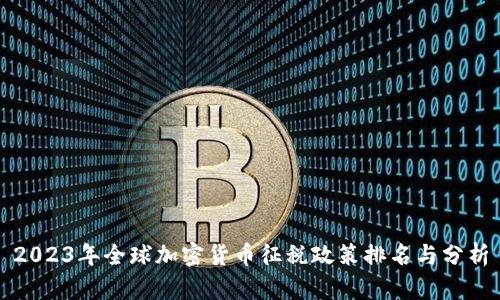 2023年全球加密货币征税政策排名与分析