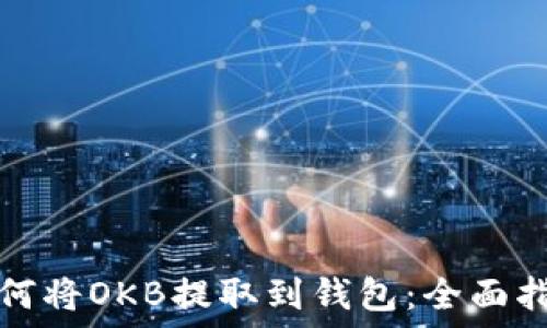   
如何将OKB提取到钱包：全面指南