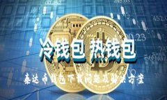 泰达币钱包下载问题及解决方案
