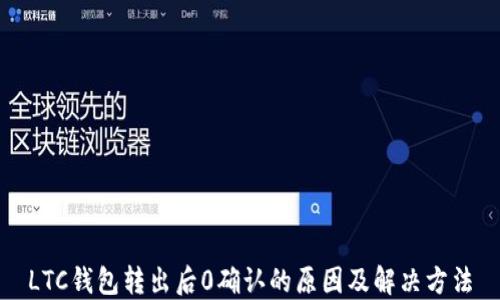 
LTC钱包转出后0确认的原因及解决方法