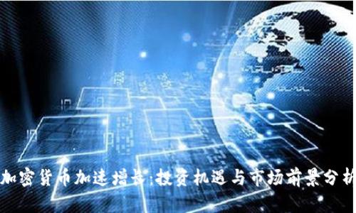 加密货币加速增长：投资机遇与市场前景分析