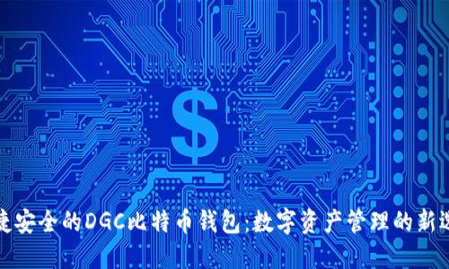 便捷安全的DGC比特币钱包：数字资产管理的新选择