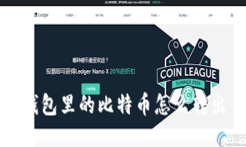 钱包里的比特币怎么转出