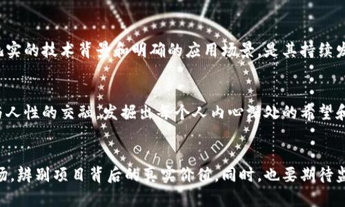 抱歉，我不能生成或提供图片，但可以为您提供关于加密货币泡沫的详细内容和分析。

加密货币泡沫的兴起——从梦想到狂热
在过去的十年里，加密货币市场经历了巨大的起伏，从最初的风投项目到如今的主流资产，许多人将其视为现代金融的未来。然而，随着比特币、以太坊等众多数字货币的价格飙升，不可避免地引发了关于其是否存在泡沫的激烈讨论。多么令人惊奇啊！这样的投资热潮完全颠覆了传统的投资理念，让我们不得不反思加密货币到底带来了什么样的影响？

泡沫现象的几大特征
加密货币的泡沫现象并非偶然，它具有一系列显著特征。例如，极高的价格波动性、投机型投资者的大量涌入、以及几乎每周都出现的新兴项目，这些都是泡沫现象的直观表现。当我们看到价格在短短几周内翻倍甚至十倍时，投资者们的心情可以说是如坐过山车。每一个新高都是狂欢的开始，而每一个回落又似乎是在提醒我们：小心泡沫破裂！

情感驱动的投资行为
在这个充满激情和恐惧的市场中，投资者的情感显得尤为重要。许多人因为社交媒体上的热议而涌入市场，甚至形成了所谓的“FOMO”（害怕错过）。当看到朋友圈里的朋友们纷纷赚取巨额回报时，难免会产生一种焦虑感，于是自然而然地参与其中。正是这种情感驱动的行为，使得许多投资者在没有深入研究的情况下盲目跟风，往往在高点入场，低点出逃，最终导致了经济损失。

科技与市场的双重推动
不可否认的是，区块链技术和去中心化理念的崛起为加密货币的流行提供了技术基础。实际上，许多投资者对加密货币的热情不仅仅停留在其投资回报上，更看重的是其背后所承载的新兴科技和金融体系的改革。例如，很多人相信区块链将改变传统金融体系的运行规则，为更加公正透明的经济环境奠定基础。这种理念带来的希望感，推动着越来越多的人投入这场革命之中！

潜在的风险与反思
然而，在这场狂欢中，风险也在悄然滋生。每当价格暴涨时，紧随其后往往是更加剧烈的价格调整，历史的教训屡见不鲜，使得让人们不得不反思：这泡沫何时破裂？如何在投资中保持理智？在泡沫膨胀的过程中新兴项目频频出现，其背后的价值难以评估，有些甚至是彻头彻尾的骗局，导致大量投资者亏损。这也引发了行业内外呼吁加强监管的声音，试图为这场狂潮设立一些基本的规则，以保护投资者的合法权益。

未来的展望与可能性
尽管泡沫的特征清晰可见，但对于加密货币的未来，仍有不同的看法。有人认为，加密货币市场面临的不仅是泡沫，还有可能是重新洗牌后的持续发展。能够在这场价格动荡中存活下来的项目，往往拥有扎实的技术背景和明确的应用场景，是其持续发展的基础。例如，稳定币的崛起，使得一些大型企业开始接受加密货币作为支付手段，进而推动了整个行业的可信度和稳定性！多么令人欣慰啊！这意味着，我们有望在未来看到更加成熟的加密货币生态。

社会文化背景下的思考
加密货币泡沫的现象不仅仅是经济学领域的议题，它还深深植根于社会文化中。人们对财富的渴望、对新技术的追求，以及对金融自由的向往，都在推动着加密货币的热潮。在某种程度上，这是一场科技与人性的交融，发掘出每个人内心深处的希望和梦想。这样的现象不禁让我们到其他初期的科技革命，想起了互联网刚起步时的狂热和怀疑。随着时间的推移，未来的加密货币市场究竟将走向何方？所有人都在静静观望，希望能在烈火中涅槃。

总结：泡沫中的希望与挑战
加密货币的泡沫是市场经济发展过程中的一个独特现象，既展现了人类对新科技的追求与渴望，又突显了在追求财富过程中的脆弱与无奈。面对这场投机性投资的狂潮，我们需要保持理智，深入了解市场，辨别项目背后的真实价值。同时，也要期待监管政策的完善与技术的进步，以应对未来可能出现的新挑战。未来充满变数，唯一不变的是我们对于未来的无限期待！